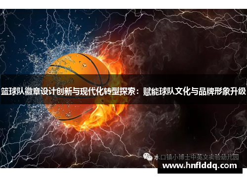 篮球队徽章设计创新与现代化转型探索：赋能球队文化与品牌形象升级