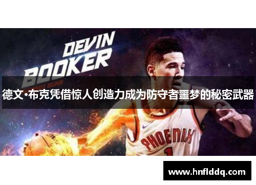 德文·布克凭借惊人创造力成为防守者噩梦的秘密武器