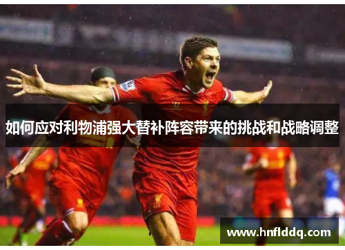 如何应对利物浦强大替补阵容带来的挑战和战略调整