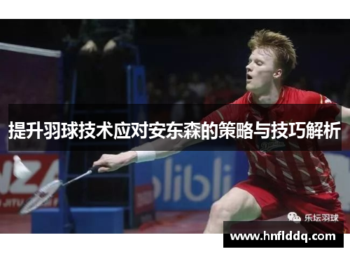 提升羽球技术应对安东森的策略与技巧解析