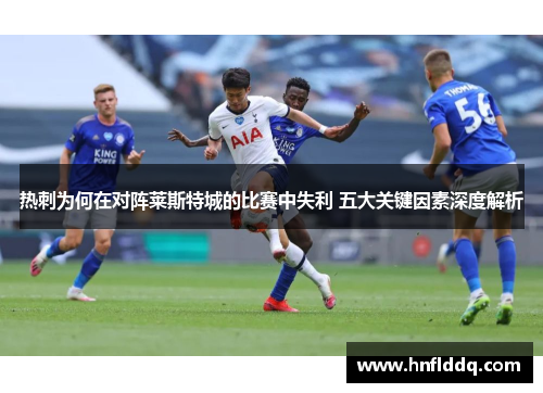 热刺为何在对阵莱斯特城的比赛中失利 五大关键因素深度解析