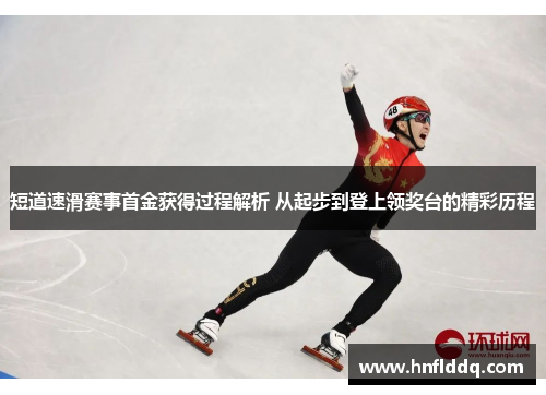 短道速滑赛事首金获得过程解析 从起步到登上领奖台的精彩历程
