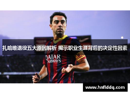 扎哈维退役五大原因解析 揭示职业生涯背后的决定性因素