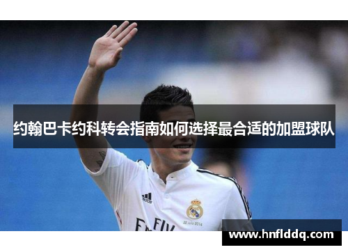 约翰巴卡约科转会指南如何选择最合适的加盟球队