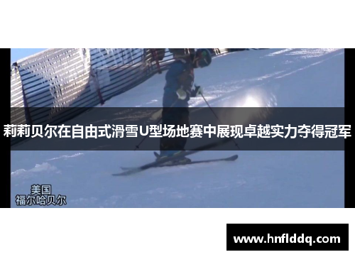 莉莉贝尔在自由式滑雪U型场地赛中展现卓越实力夺得冠军