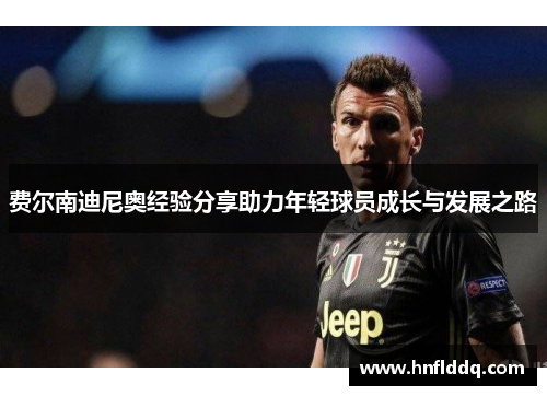 费尔南迪尼奥经验分享助力年轻球员成长与发展之路